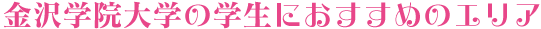 金沢学院大学の学生におすすめのエリア